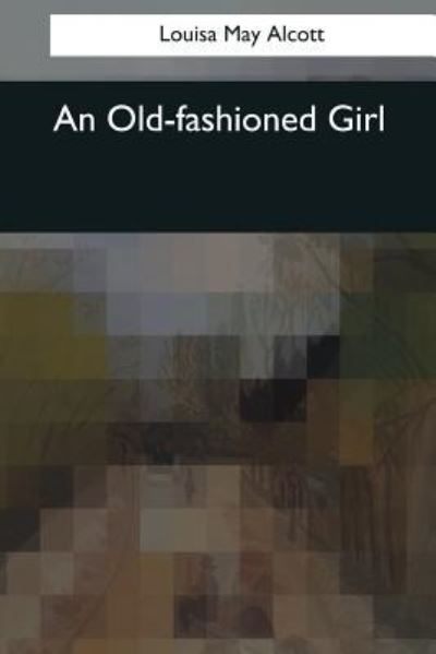 An Old-fashioned Girl - Louisa May Alcott - Książki - Createspace Independent Publishing Platf - 9781544053660 - 26 marca 2017