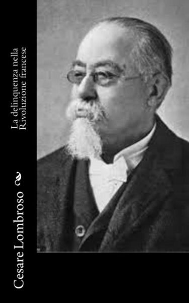 La delinquenza nella Rivoluzione francese - Cesare Lombroso - Książki - Createspace Independent Publishing Platf - 9781546385660 - 1 maja 2017