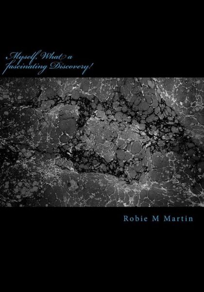 Cover for Robie M. Martin Mr. · Myself, What a Fascinating Discovery! (Paperback Book) (2017)