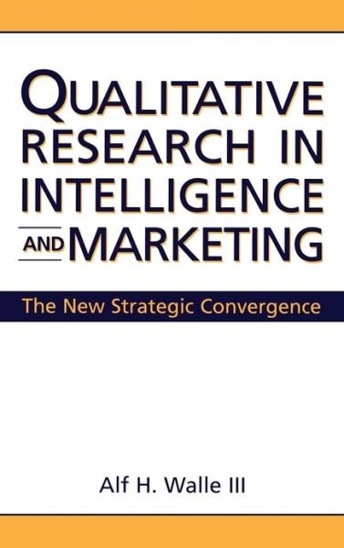 Cover for Alf H. Walle · Qualitative Research in Intelligence and Marketing: The New Strategic Convergence (Innbunden bok) (2000)