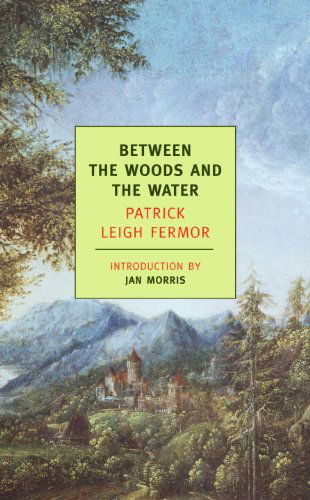 Cover for Patrick Leigh Fermor · Between the Woods and the Water: on Foot to Constantinople: from the Middle Danube to the Iron Gates (New York Review Books Classics) (Paperback Book) [First Printing edition] (2005)