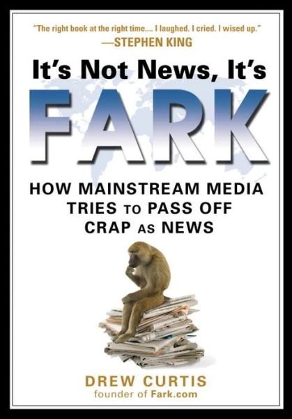 Cover for Drew Curtis · It's Not News It's Fark: How Mainstream Media Tries to Pass off Crap As News (Pocketbok) (2008)