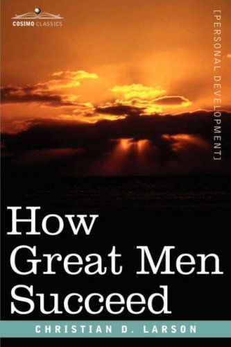 How Great men Succeed - Christian D. Larson - Books - Cosimo Classics - 9781602067660 - September 1, 2007