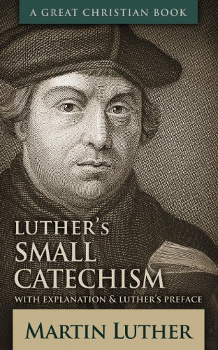 Luther's Small Catechism: with Explanation and Luther's Preface - Martin Luther - Bøger - Great Christian Books - 9781610101660 - 17. maj 2013