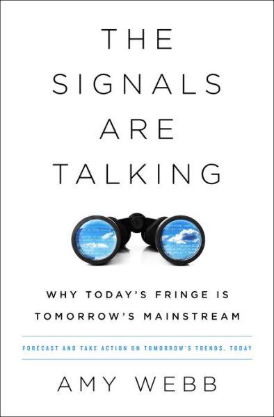 Cover for Amy Webb · The Signals Are Talking: Why Today's Fringe Is Tomorrow's Mainstream (Hardcover Book) (2016)