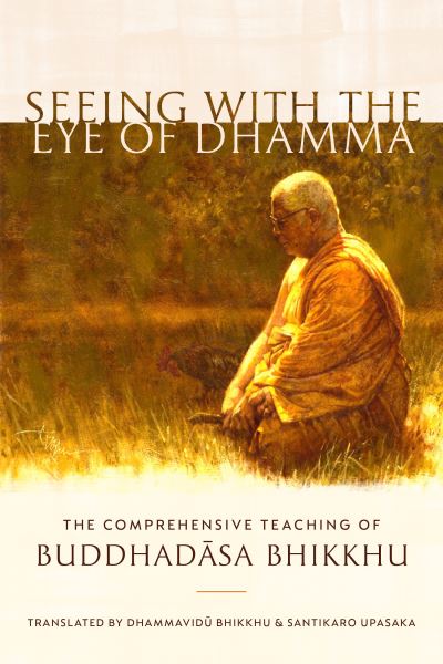 Cover for Buddhadasa Bhikkhu · Seeing with the Eye of Dhamma: The Comprehensive Teaching of Buddhadasa Bhikkhu (Paperback Book) (2022)