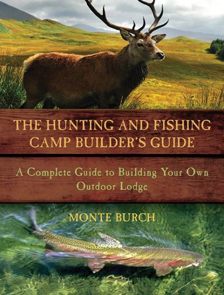 Cover for Monte Burch · The Hunting and Fishing Camp Builder's Guide: A Complete Guide to Building Your Own Outdoor Lodge (Paperback Book) (2012)