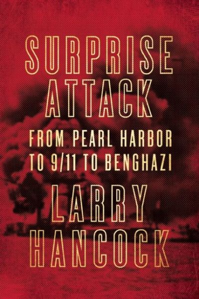 Cover for Larry Hancock · Surprise Attack: From Pearl Harbor to 9/11 to Benghazi (Hardcover Book) (2015)