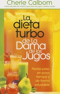 Cover for Cherie Calbom · La Dieta Turbo De La Dama De Los Jugos: Pierda Peso en Poco Tiempo Y De Forma Saludable (Paperback Book) [Spanish edition] (2015)