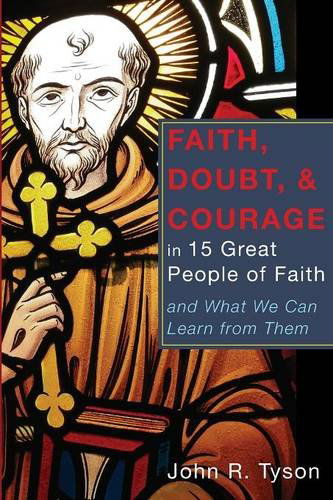 Cover for Tyson, John R (Houghton College) · Faith, Doubt, and Courage in 15 Great People of Faith: And What We Can Learn from Them (Taschenbuch) (2013)