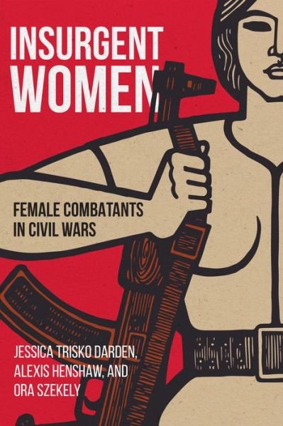 Insurgent Women: Female Combatants in Civil Wars - Jessica Trisko Darden - Books - Georgetown University Press - 9781626166660 - March 1, 2019
