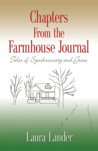 Chapters from the Farmhouse Journal: Tales of Synchronicity and Grace - Laura Lander - Livros - Booklocker.com, Inc. - 9781626463660 - 15 de maio de 2013