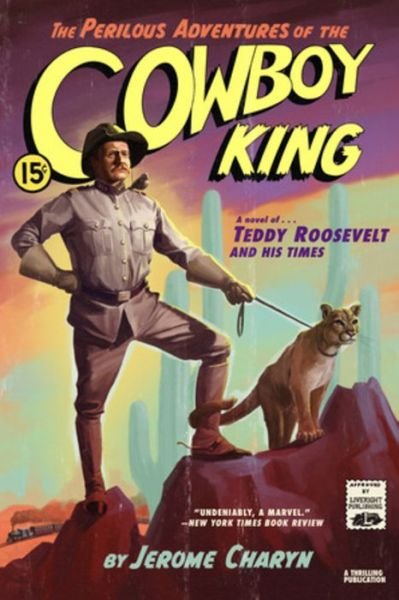 Cover for Jerome Charyn · The Perilous Adventures of the Cowboy King: A Novel of Teddy Roosevelt and His Times (Paperback Book) (2020)