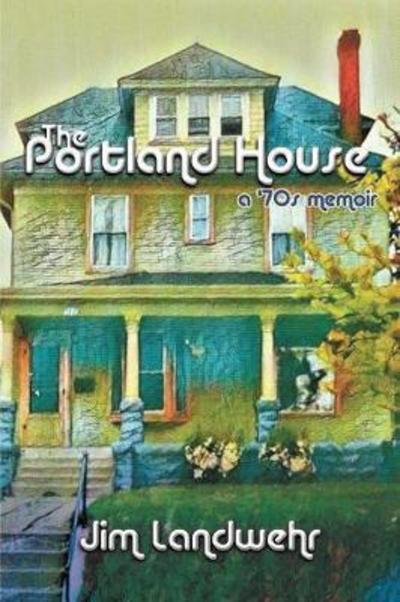 Cover for Jim Landwehr · The Portland House : A '70s Memoir (Paperback Book) (2018)