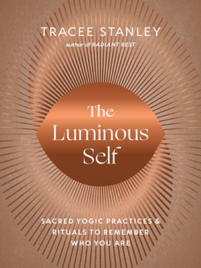 Cover for Tracee Stanley · The Luminous Self: Sacred Yogic Practices and Rituals to Remember Who You Are (Paperback Book) (2023)