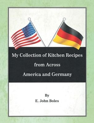 E John Boles · My Collection of Recipes from Across America and Germany (Paperback Book) (2021)