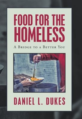 Cover for Daniel L Dukes · Food for the Homeless: A Bridge to a Better You (Hardcover Book) (2020)