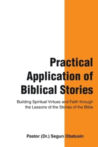 Cover for Pastor () Segun Obatusin · Practical Application of Biblical Stories (Book) (2021)