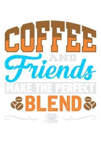 Cover for Tobddesigns Publishing · Coffee and Friends Make The Perfect Blend (Paperback Book) (2019)