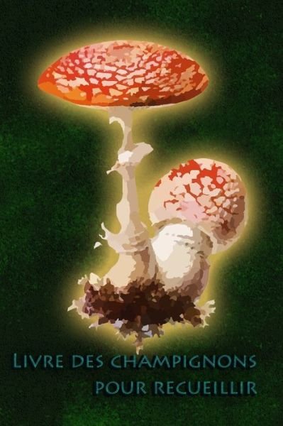 Cover for Cueilleur de Champignons Journal · Livre des champignons pour recueillir (Paperback Bog) (2019)