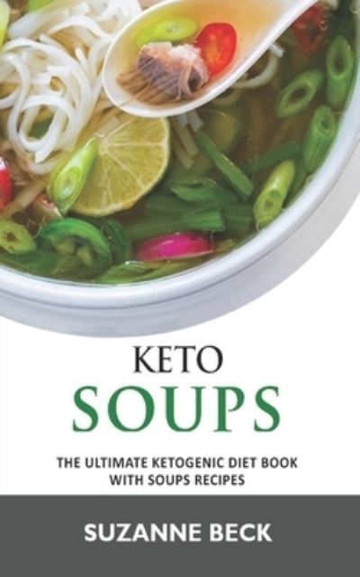 Keto Soups - Suzanne Beck - Kirjat - Independently Published - 9781703443660 - tiistai 29. lokakuuta 2019