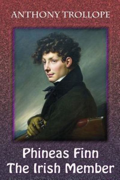 Phineas Finn. The Irish Member - Anthony Trollope - Boeken - Createspace Independent Publishing Platf - 9781729720660 - 10 november 2018