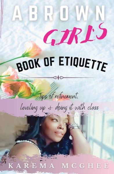 Cover for Karema McGhee · A Brown Girl's Book of Etiquette Tips of Refinement, Leveling Up and Doing it with Class (Paperback Book) (2021)