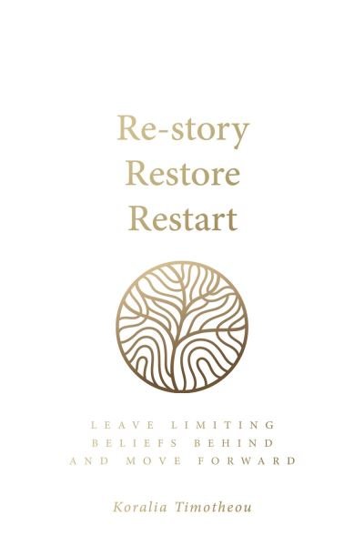 Cover for Koralia Timotheou · Re-story, Restore, Restart: Leave limiting beliefs behind and move forward (Pocketbok) (2023)