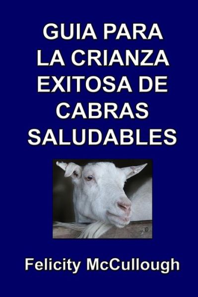 Guía Para La Crianza Exitosa De Cabras Saludables (Conocimiento Caprino) (Volume 4) (Spanish Edition) - Felicity Mccullough - Livros - My Lap Shop Publishers - 9781781650660 - 30 de janeiro de 2014