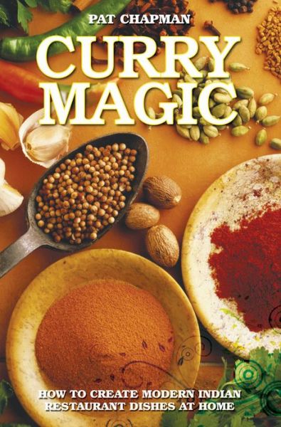 Curry Magic: How to Create Modern Indian Restaurant Dishes at Home. - Pat Chapman - Książki - John Blake Publishing Ltd - 9781782190660 - 4 marca 2013