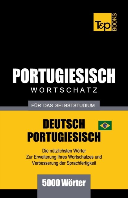 Portugiesisch - Wortschatz - fur das Selbststudium - Deutsch-Portugiesisch - 5000 Woerter - Andrey Taranov - Boeken - T&P Books - 9781787674660 - 8 februari 2019