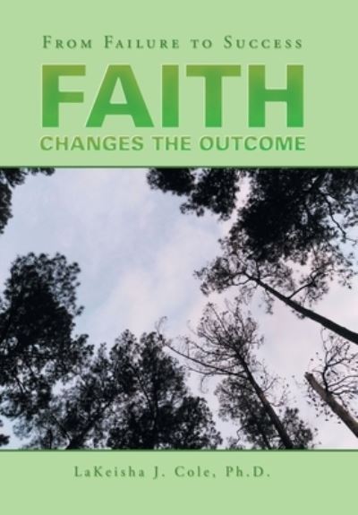 Cover for Lakeisha J Cole · Faith Changes the Outcome (Hardcover Book) (2019)