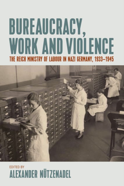 Cover for Bureaucracy, Work and Violence: The Reich Ministry of Labour in Nazi Germany, 1933–1945 (Paperback Book) (2025)