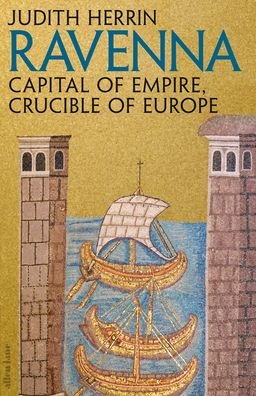 Cover for Judith Herrin · Ravenna: Capital of Empire, Crucible of Europe (Hardcover Book) (2020)