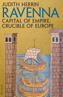 Cover for Judith Herrin · Ravenna: Capital of Empire, Crucible of Europe (Inbunden Bok) (2020)