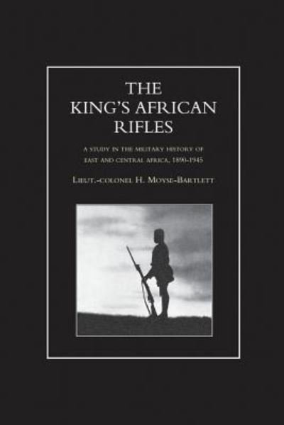 Cover for H Moyse-Bartlett · KING'S AFRICAN RIFLES. A Study in the Military History of East and Central Africa, 1890-1945 Volume One (Paperback Bog) (2016)