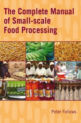 The Complete Manual of Small-scale Food Processing - Peter Fellows - Books - Practical Action Publishing - 9781853397660 - July 15, 2013