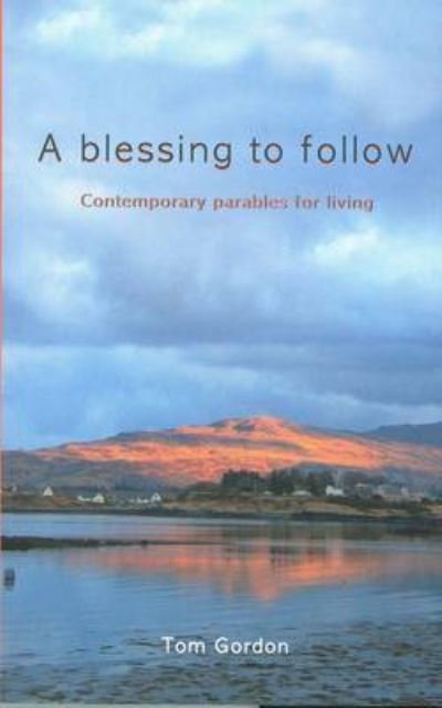Cover for Tom Gordon · A Blessing to Follow: Contemporary Parables for Living (Paperback Bog) (2009)