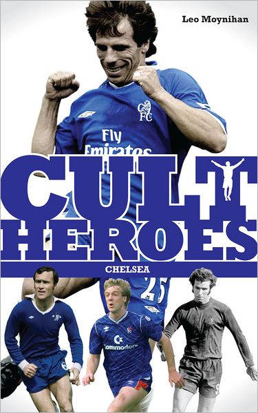 Leo Moynihan · Chelsea Cult Heroes: Stamford Bridge's Greatest Icons - Cult Heroes (Taschenbuch) [2nd edition] (2012)