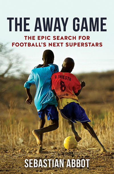 The Away Game: The Epic Search for Football's Next Superstars - Sebastian Abbot - Books - Birlinn General - 9781909715660 - July 5, 2018