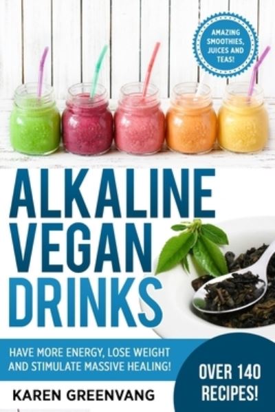 Cover for Karen Greenvang · Alkaline Vegan Drinks: Have More Energy, Lose Weight and Stimulate Massive Healing! - Alkaline, Vegan, Weight Loss, Detox (Pocketbok) [Alkaline Vegan Drinks - Color edition] (2020)