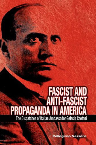 Cover for Pellegrino Nazzaro · Fascist and Anti-fascist Propaganda in America: the Dispatches of Italian Ambassador Gelasio Caetani (Hardcover Book) (2008)