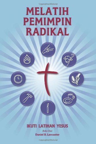 Cover for Daniel B Lancaster · Training Radical Leaders - Malay Version: a Manual to Train Leaders in Small Groups and House Churches to Lead Church-planting Movements (Paperback Bog) [Malay edition] (2013)