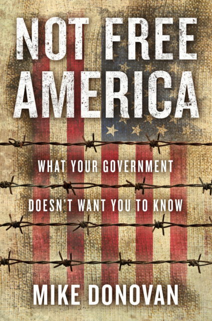 Cover for Mike Donovan · Not Free America: What Your Government Doesn't Want You to Know (Inbunden Bok) (2020)