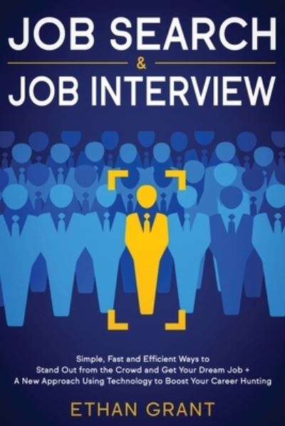 Job Search and Job Interview: Simple, Fast and Efficient Ways to Stand Out from The Crowd and Get Your Dream Job + A New Approach Using Technology to Boost Your Career Hunting - Ethan Grant - Bøker - Native Publisher - 9781951266660 - 20. januar 2020