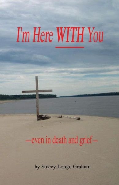 Cover for Stacey Longo Graham · I'm Here WITH You --even in death and grief-- (Paperback Bog) (2017)