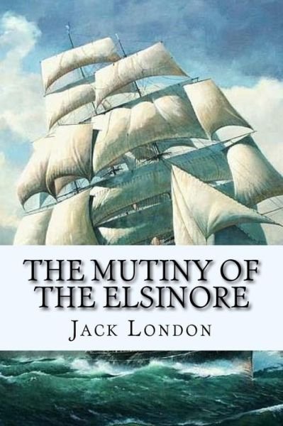 The Mutiny of the Elsinore - Jack London - Libros - Createspace Independent Publishing Platf - 9781978009660 - 6 de octubre de 2017