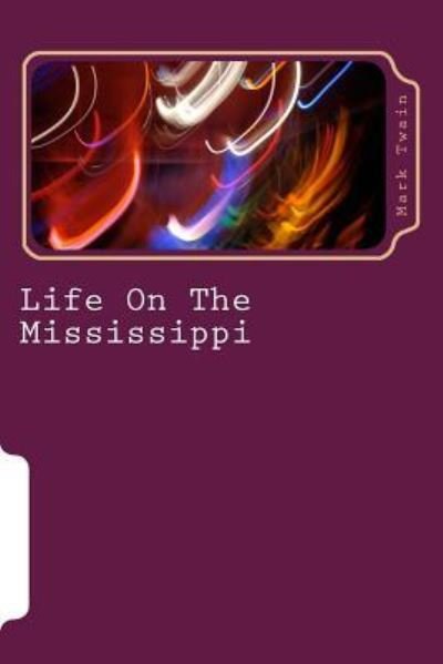 Life On The Mississippi - Mark Twain - Książki - Createspace Independent Publishing Platf - 9781983595660 - 11 stycznia 2018