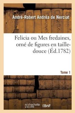 Cover for André-Robert Andréa de Nerciat · Felicia Ou Mes Fredaines, Orne de Figures En Taille-Douce. Tome 1 (Paperback Book) (2018)