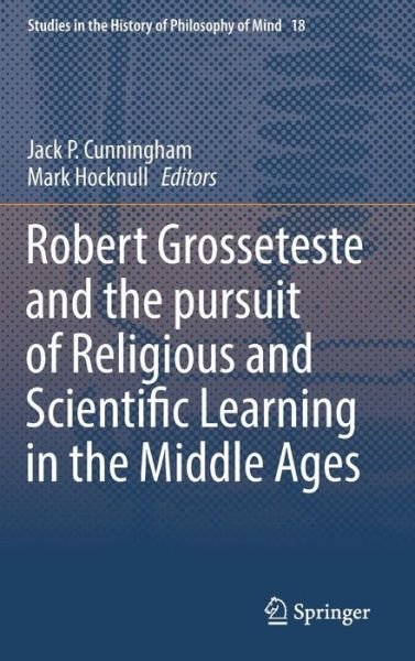 Cover for Cunningham · Robert Grosseteste and the pursuit of Religious and Scientific Learning in the Middle Ages - Studies in the History of Philosophy of Mind (Innbunden bok) [1st ed. 2016 edition] (2016)